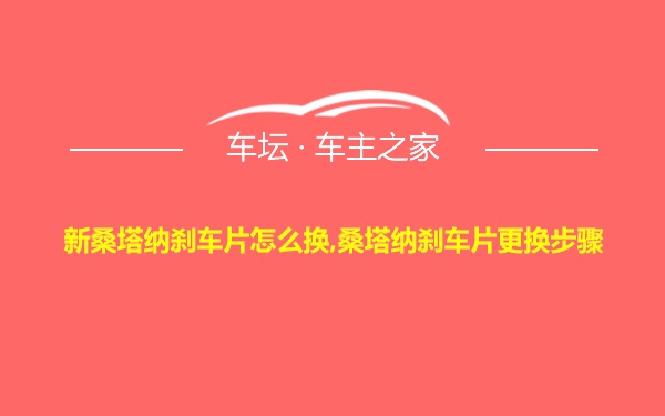 新桑塔纳刹车片怎么换,桑塔纳刹车片更换步骤