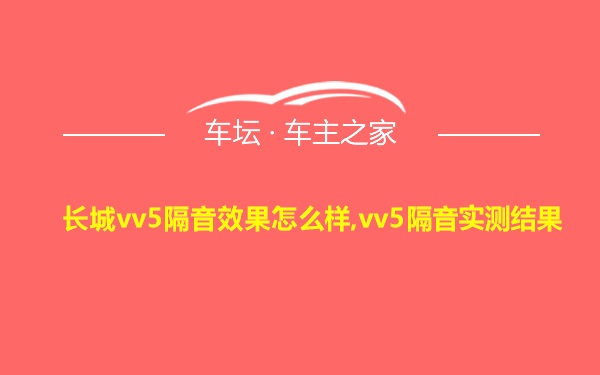 长城vv5隔音效果怎么样,vv5隔音实测结果