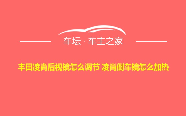 丰田凌尚后视镜怎么调节 凌尚倒车镜怎么加热