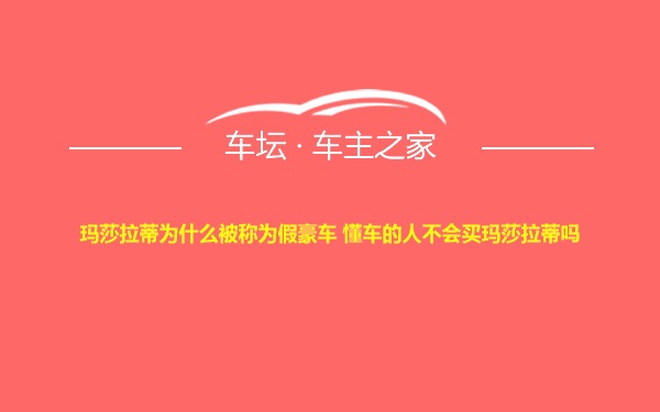 玛莎拉蒂为什么被称为假豪车 懂车的人不会买玛莎拉蒂吗