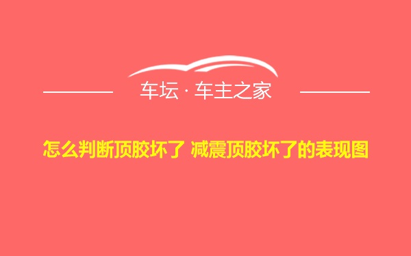 怎么判断顶胶坏了 减震顶胶坏了的表现图