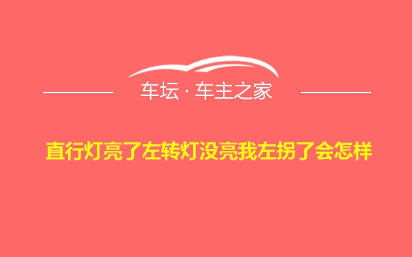 直行灯亮了左转灯没亮我左拐了会怎样