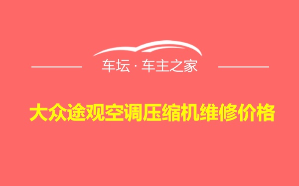 大众途观空调压缩机维修价格