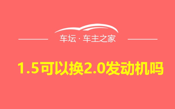 1.5可以换2.0发动机吗