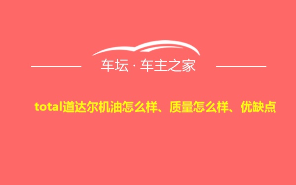 total道达尔机油怎么样、质量怎么样、优缺点