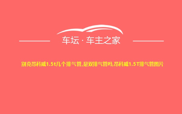 别克昂科威1.5t几个排气管,是双排气管吗,昂科威1.5T排气管图片