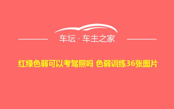 红绿色弱可以考驾照吗 色弱训练36张图片