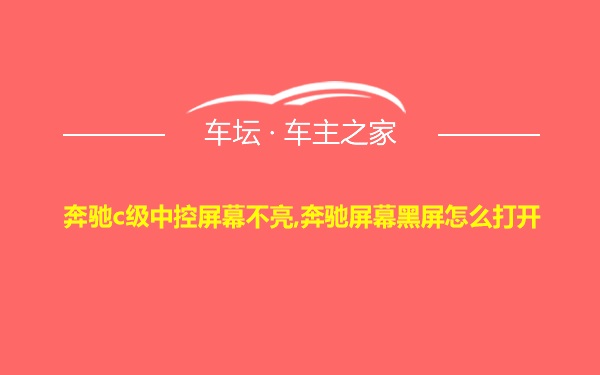 奔驰c级中控屏幕不亮,奔驰屏幕黑屏怎么打开