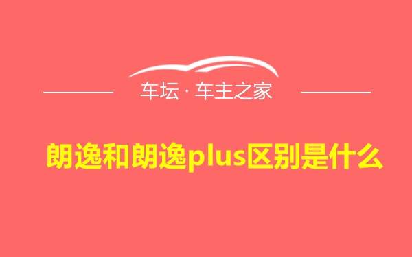 朗逸和朗逸plus区别是什么