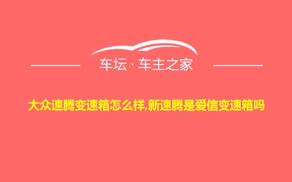 大众速腾变速箱怎么样,新速腾是爱信变速箱吗