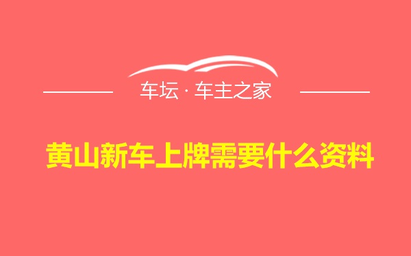 黄山新车上牌需要什么资料