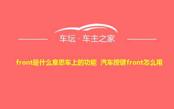 front是什么意思车上的功能 汽车按键front怎么用