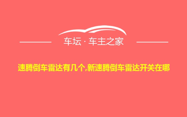 速腾倒车雷达有几个,新速腾倒车雷达开关在哪