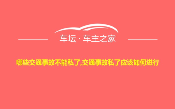 哪些交通事故不能私了,交通事故私了应该如何进行