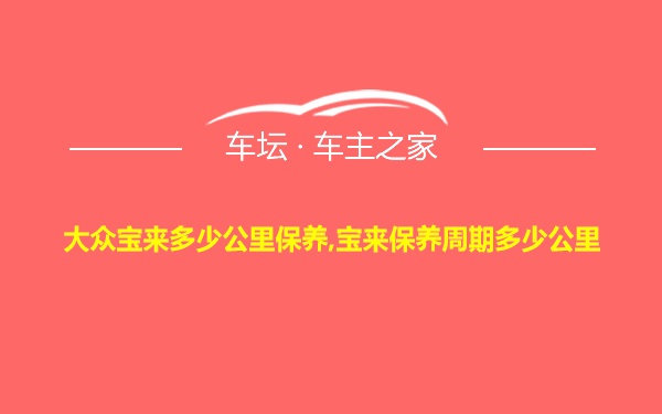 大众宝来多少公里保养,宝来保养周期多少公里