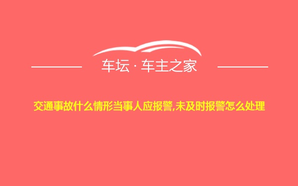 交通事故什么情形当事人应报警,未及时报警怎么处理