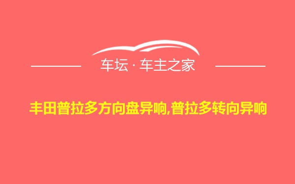 丰田普拉多方向盘异响,普拉多转向异响