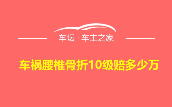 车祸腰椎骨折10级赔多少万