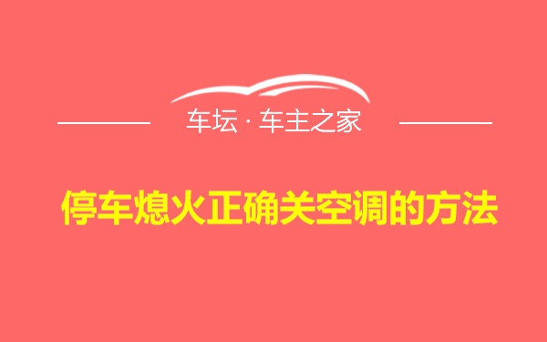 停车熄火正确关空调的方法