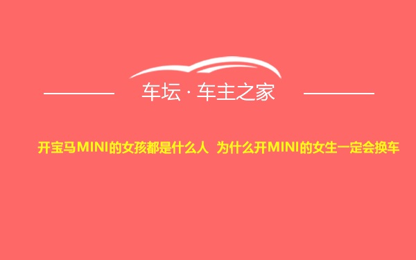 开宝马MINI的女孩都是什么人 为什么开MINI的女生一定会换车