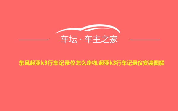 东风起亚k3行车记录仪怎么走线,起亚k3行车记录仪安装图解