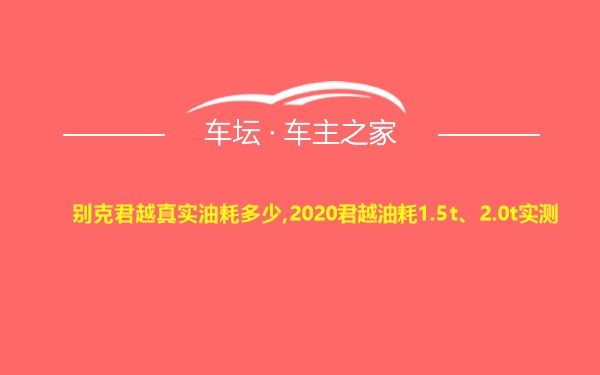 别克君越真实油耗多少,2020君越油耗1.5t、2.0t实测