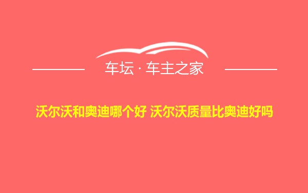 沃尔沃和奥迪哪个好 沃尔沃质量比奥迪好吗