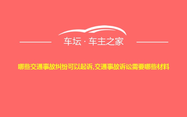 哪些交通事故纠纷可以起诉,交通事故诉讼需要哪些材料