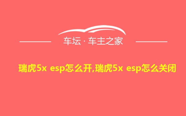 瑞虎5x esp怎么开,瑞虎5x esp怎么关闭