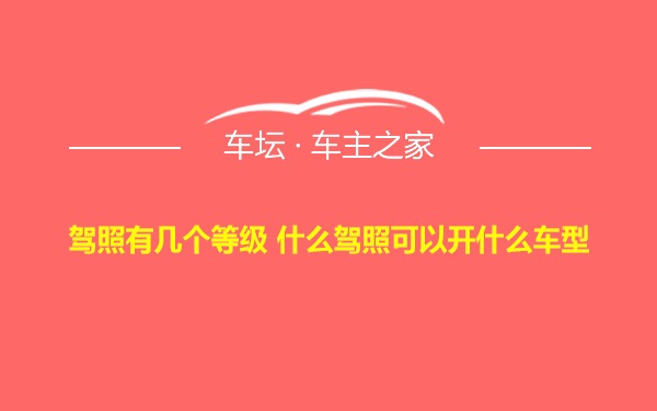 驾照有几个等级 什么驾照可以开什么车型