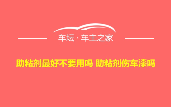 助粘剂最好不要用吗 助粘剂伤车漆吗