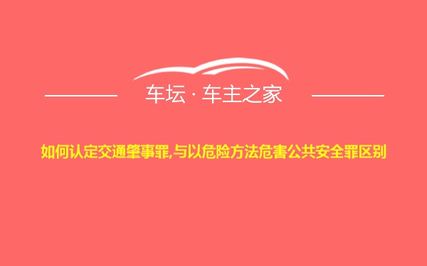 如何认定交通肇事罪,与以危险方法危害公共安全罪区别