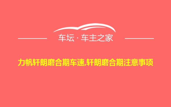 力帆轩朗磨合期车速,轩朗磨合期注意事项