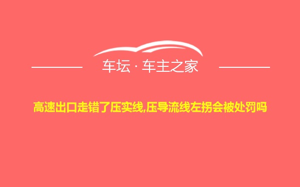 高速出口走错了压实线,压导流线左拐会被处罚吗