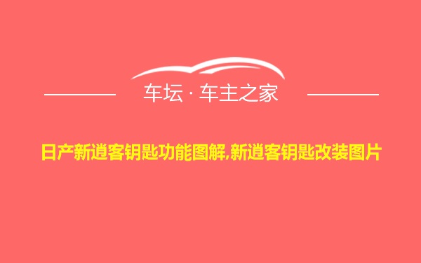 日产新逍客钥匙功能图解,新逍客钥匙改装图片