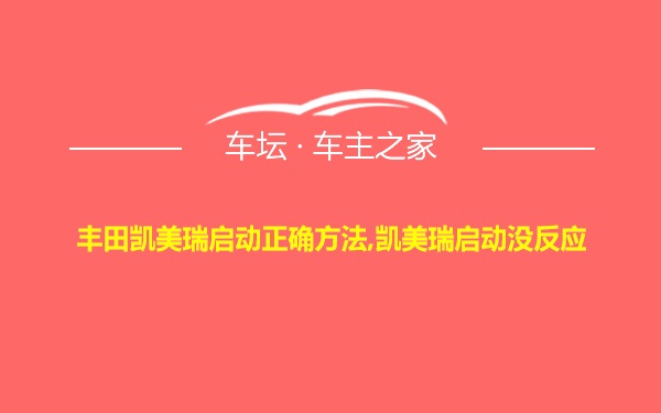 丰田凯美瑞启动正确方法,凯美瑞启动没反应