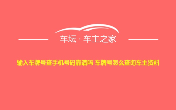 输入车牌号查手机号码靠谱吗 车牌号怎么查询车主资料