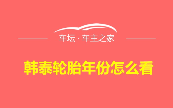 韩泰轮胎年份怎么看