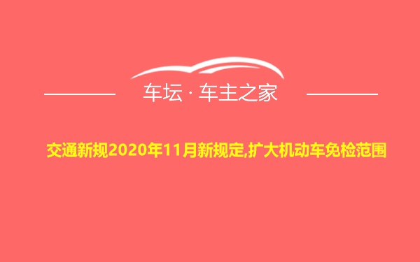 交通新规2020年11月新规定,扩大机动车免检范围