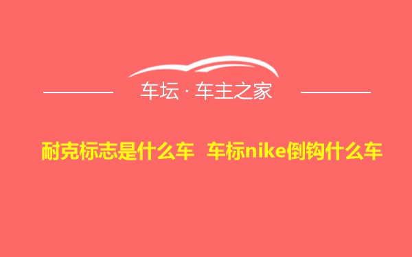 耐克标志是什么车 车标nike倒钩什么车