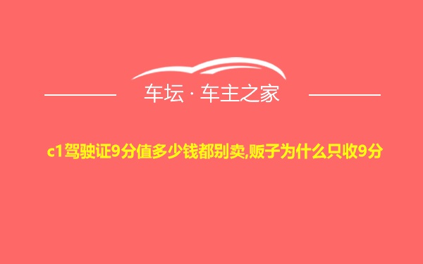 c1驾驶证9分值多少钱都别卖,贩子为什么只收9分