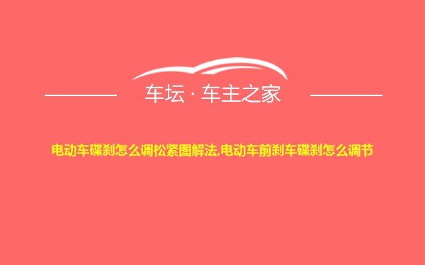 电动车碟刹怎么调松紧图解法,电动车前刹车碟刹怎么调节