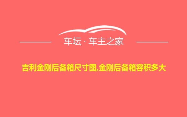 吉利金刚后备箱尺寸图,金刚后备箱容积多大