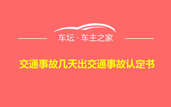 交通事故几天出交通事故认定书