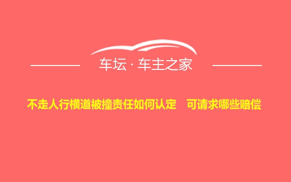 不走人行横道被撞责任如何认定   可请求哪些赔偿