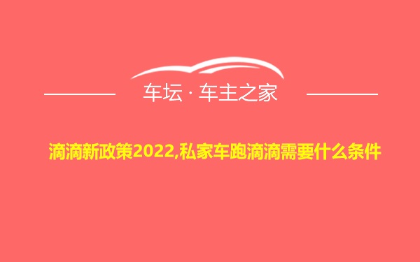 滴滴新政策2022,私家车跑滴滴需要什么条件