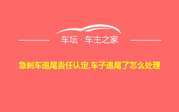 急刹车追尾责任认定,车子追尾了怎么处理