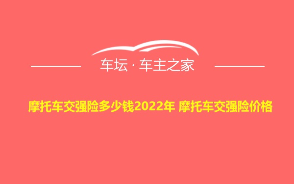 摩托车交强险多少钱2022年 摩托车交强险价格