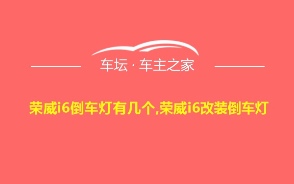 荣威i6倒车灯有几个,荣威i6改装倒车灯