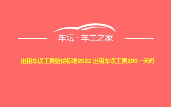 出租车误工费赔偿标准2022 出租车误工费200一天吗